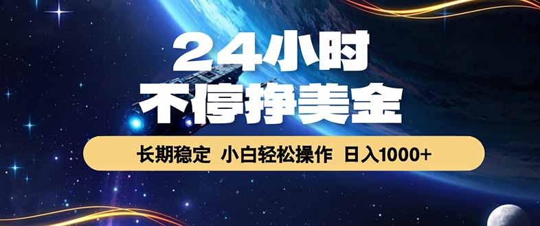 （17696期）24小时不停挣美金，长期稳定，绿色稳定，日入1000+-知创网