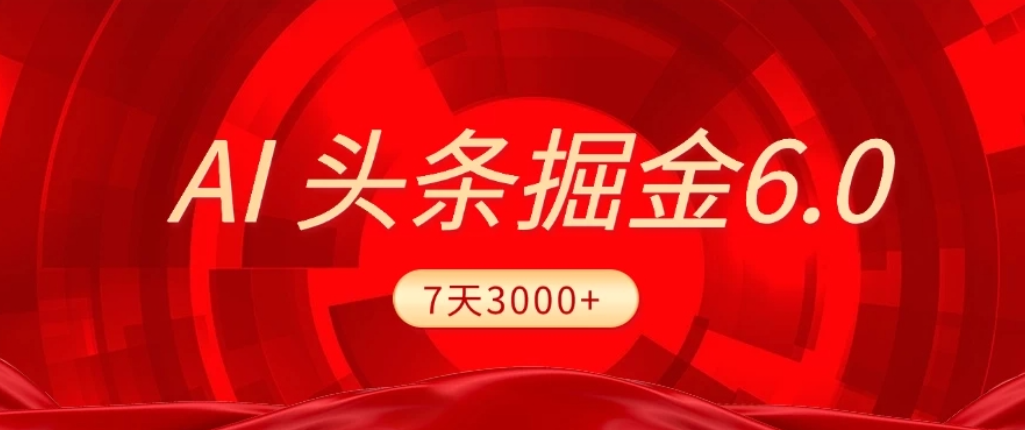 2026最新AI头条6.0，7天挣了3000+，操作很简单，小白可以照做（附详细教程）-知创网