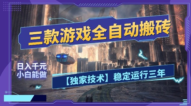 三款游戏全自动搬砖，日入10张，稳定运行三年，小白也能做【揭秘】-知创网