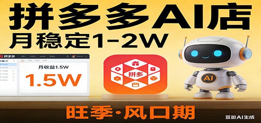 开一家拼多多AI店，月稳定1-2W，目前旺季，风口期！-知创网