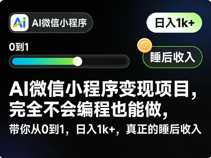 AI微信小程序变现项目,完全不会编程也能做,带你从0到1,日入1k+,真正的睡后收入-知创网