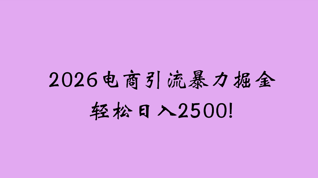 2026电商引流新玩法,日引200,日可入2500+-知创网