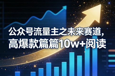 公众号流量主之未来赛道，高爆款篇篇10w+阅读-知创网