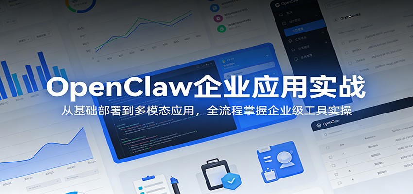 OpenClaw企业应用实战：从基础部署到多模态应用，全流程掌握企业级工具实操-知创网