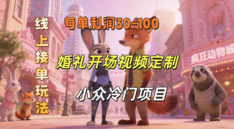 小众婚礼赛道，婚礼开场视频及请柬定制，线上接单玩法，小众冷门项目，一单几十米纯收益-知创网