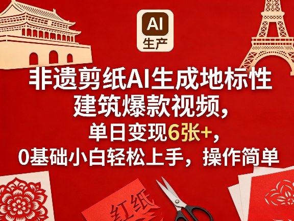 非遗剪纸AI生成地标性建筑爆款视频，单日变现6张+，0基础小白轻松上手，操作简单-知创网