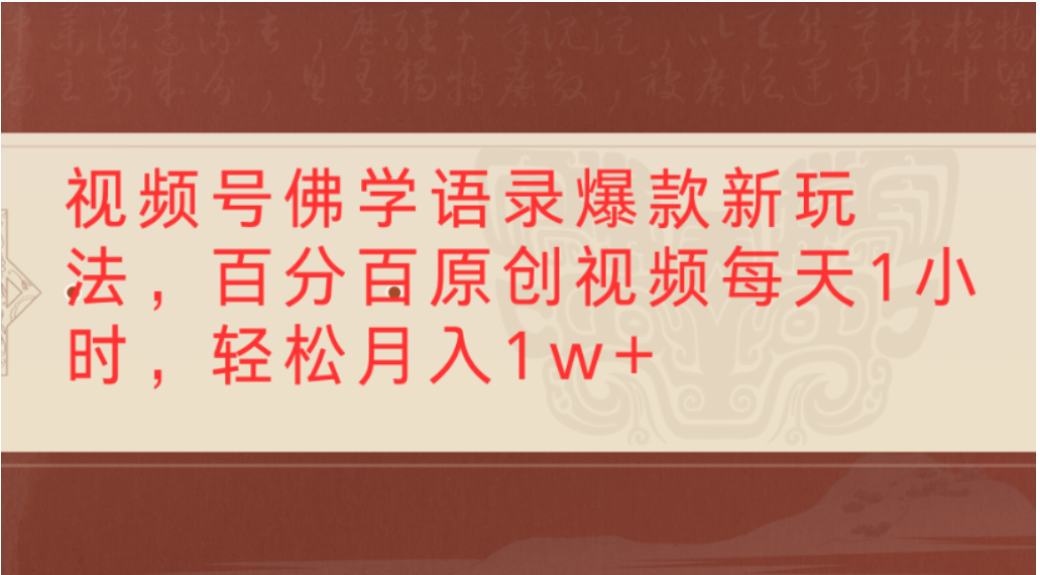 视频号佛学语录爆款新玩法，轻松制作原创视频，每天1小时，可月入1w+-知创网