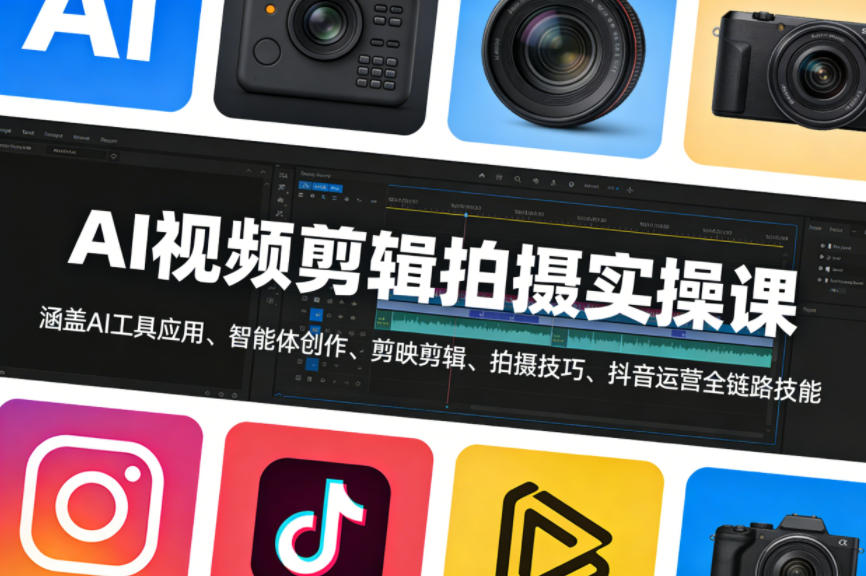 AI视频剪辑拍摄实操课，涵盖AI工具应用、智能体创作、剪映剪辑、拍摄技巧、抖音运营等全链路技能-知创网