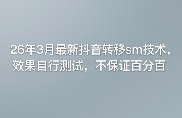 26年3月最新抖音转移sm技术，效果自行测试，不保证百分百-知创网