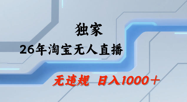 26年最新淘宝无人直播，24小时自动直播，不违规不封号，直播25小时卖17W，可批量矩阵【揭秘】-知创网