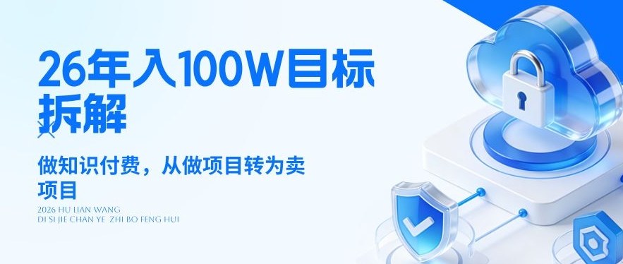 26年年入100W目标拆解：做知识付费，从做项目转为卖项目【揭秘】-知创网
