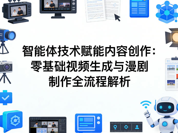 AI智能体技术赋能内容创作：零基础视频生成与漫剧制作全流程解析-知创网