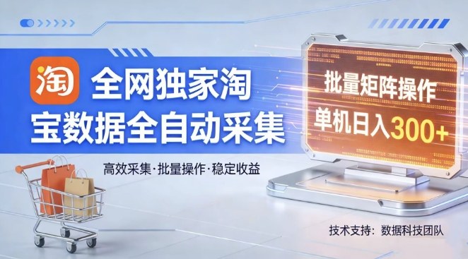 全网独家，淘宝数据全自动采集项目，批量可矩阵，单机轻松日入300【揭秘】-知创网