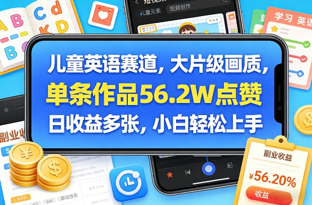 儿童英语赛道,大片级画质,单条作品56.2W点赞,日收益多张,小白轻松上手-知创网