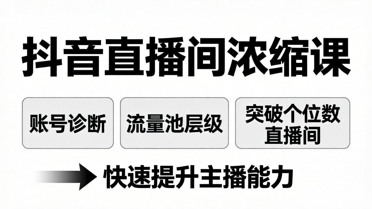 (17905期)抖音直播间浓缩课:账号诊断+流量池层级,突破个位数直播间,快速提升主播能力-知创网