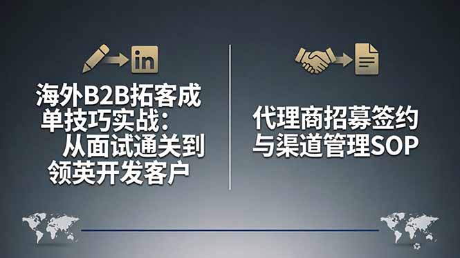 （17985期）海外B2B拓客成单技巧实战：从面试通关到领英开发客户，代理商招募签约与渠道管理SOP-知创网