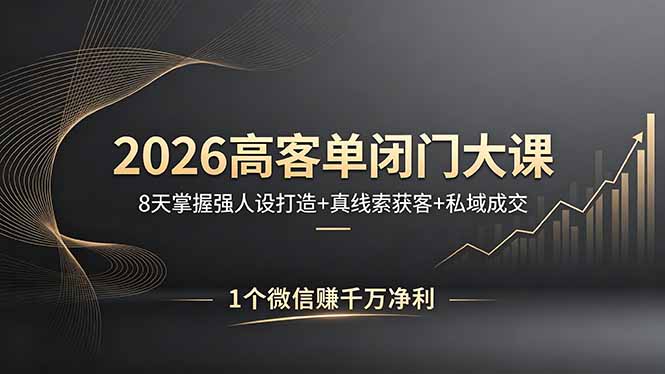 （18200期）2026高客单闭门大课，8 天掌握强人设打造 + 真线索获客 + 私域成交，1 个微信赚千万净利-知创网