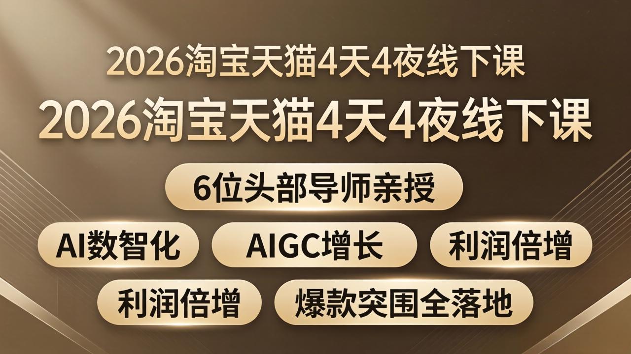 （18054期）2026淘宝天猫4天4夜线下课：6位头部导师亲授，AI数智化+AIGC增长+利润倍增+爆款突围全落地-知创网