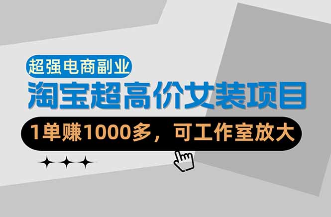 （18091期）【超强副业】淘宝超高价女装项目：1单赚1000多，可工作室放大（共52节）-知创网