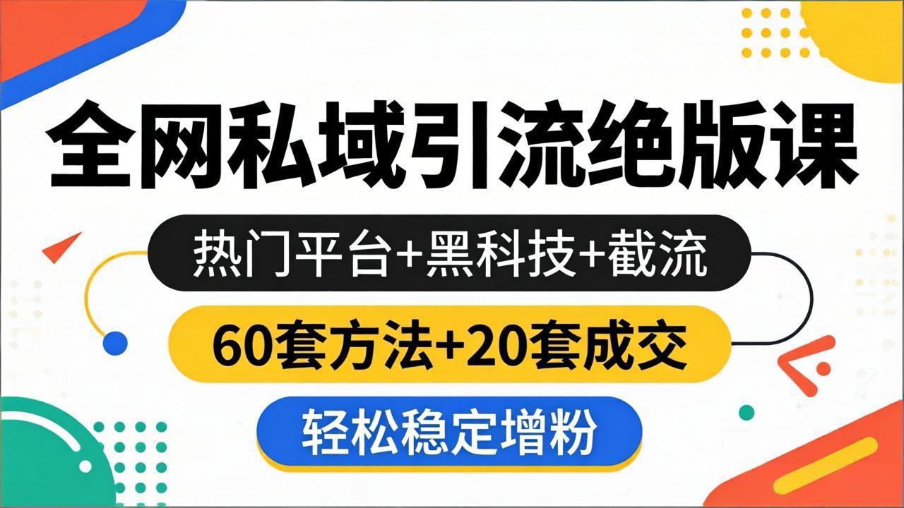（18169期）全网私域引流绝版课：热门平台+黑科技+截流，60套方法+20套成交，轻松稳定增粉-知创网
