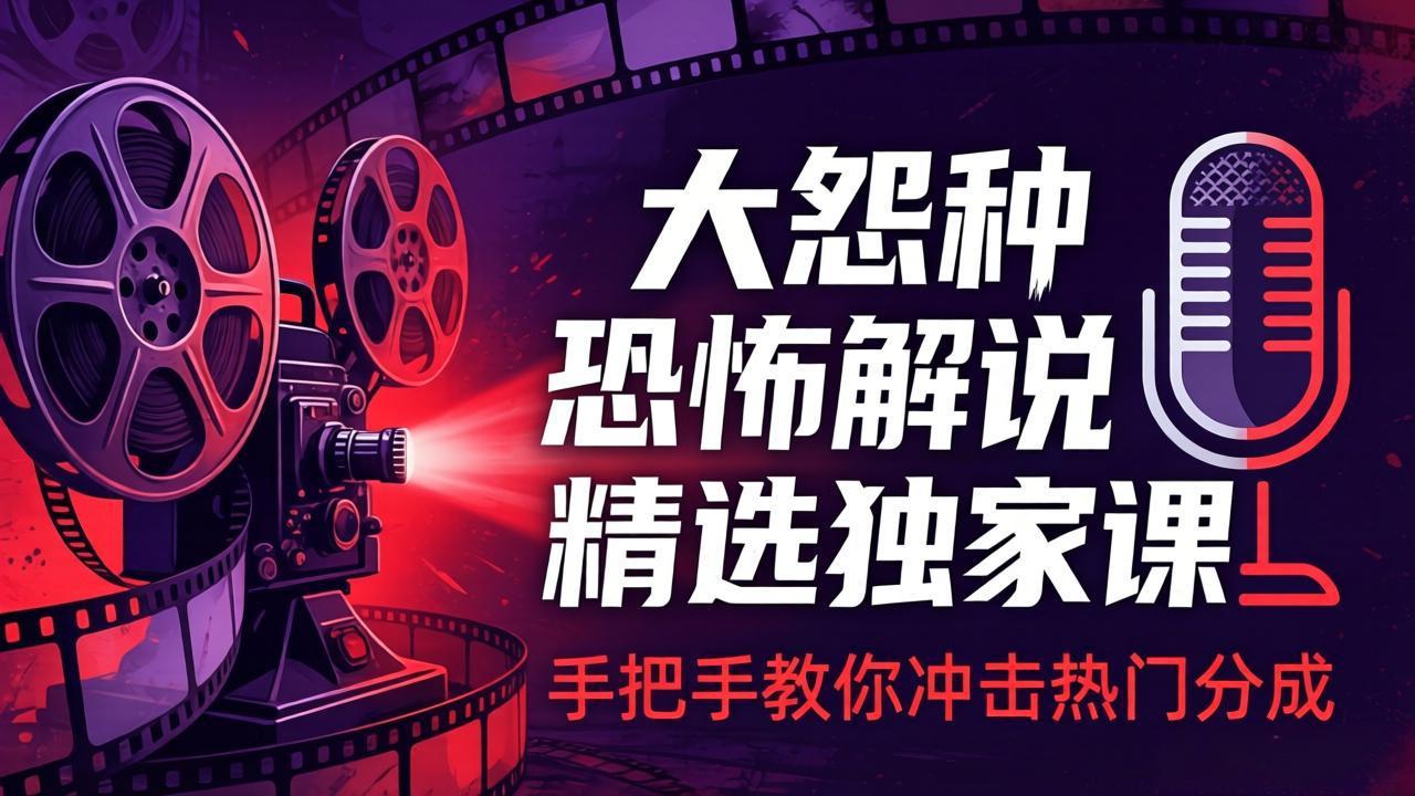 (17920期)大怨种恐怖解说精选独家课:电影下载+文案配音+片头封面,手把手教你冲击热门分成-知创网