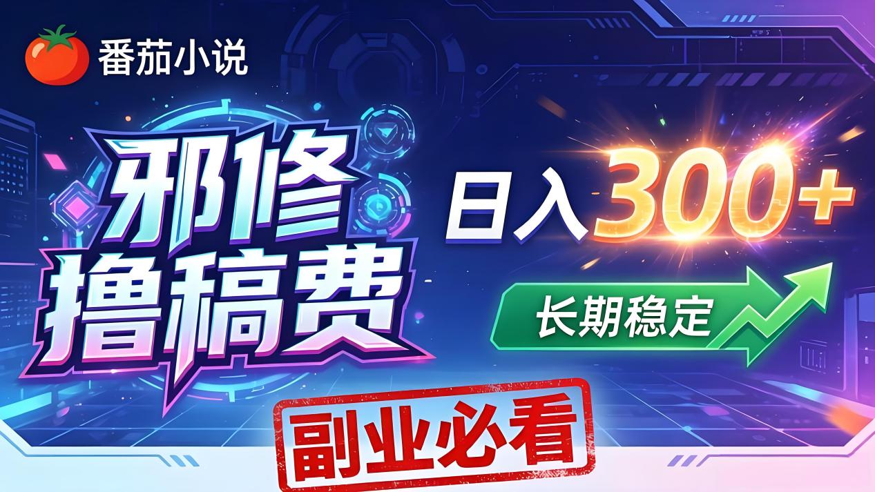 （18201期）番茄邪修撸稿费，日入300+，每天 20 分钟！0 门槛躺赚，小白副业首选！-知创网