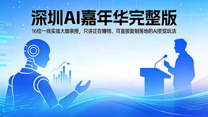 （17862期）2026深圳AI嘉年华完整版：16位一线实战大咖亲授，只讲正在赚钱、可直接复制落地的AI变现玩法-知创网