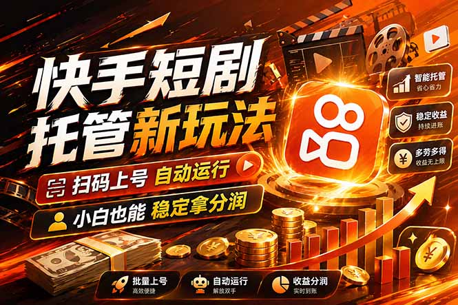 （17922期）快手短剧蓝海赛道，全托管自动发布，多号操作轻松放大收益-知创网
