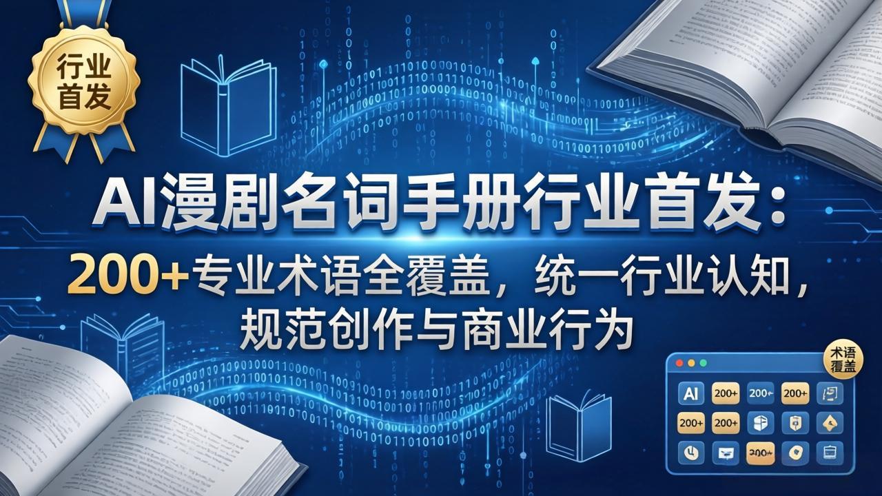 （17900期）AI漫剧名词手册行业首发：200+专业术语全覆盖，统一行业认知，规范创作与商业行为-知创网