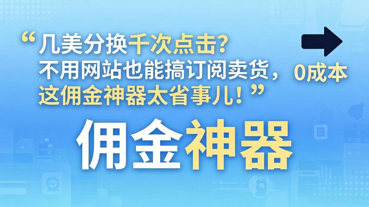 （17855期）几美分换千次点击？不用网站也能搞订阅卖货，这佣金神器太省事儿！-知创网