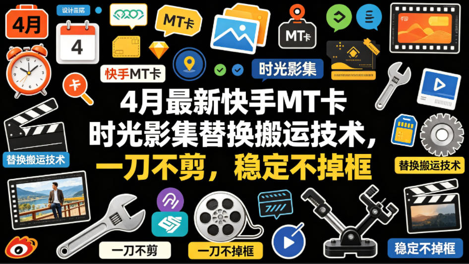 4月最新快手MT卡时光影集替换搬运技术，一刀不剪，稳定不掉框-知创网