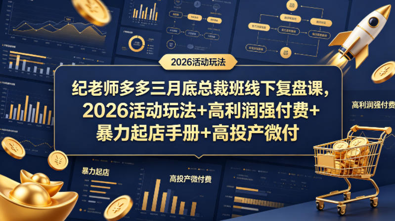 纪老师多多三月底总裁班线下复盘课，2026活动玩法+高利润强付费+暴力起店手册+高投产微付费-知创网