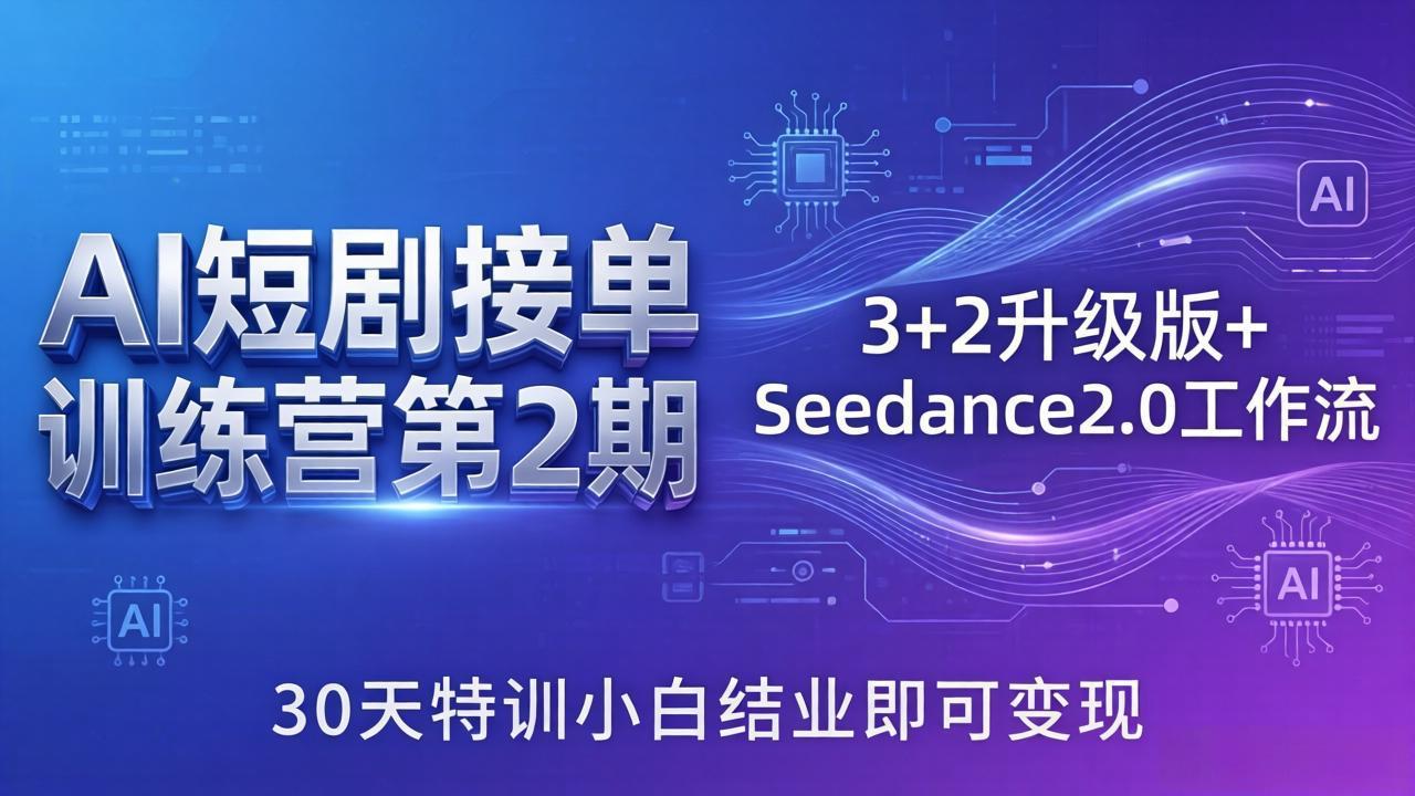 （18030期）AI短剧接单训练营第2期：3+2升级版+Seedance2.0工作流，30天特训小白结业即可变现-知创网