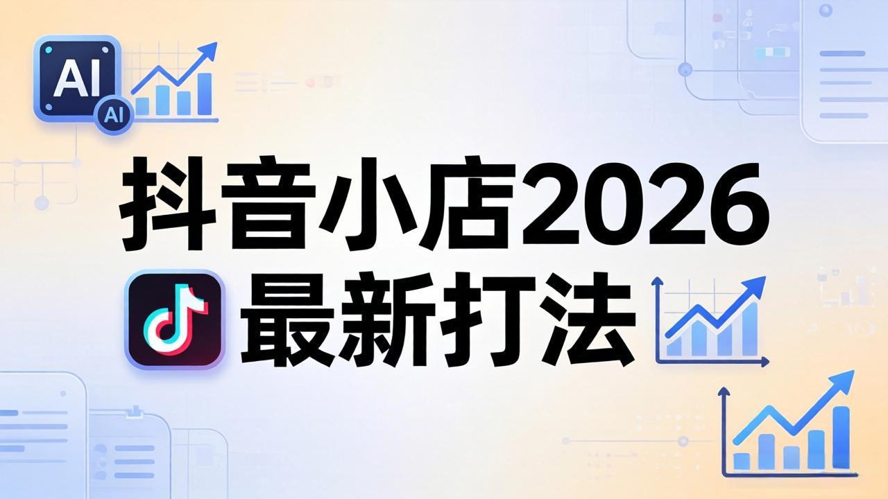 （18232期）抖音小店2026最新打法-更新2026：从入驻到爆款裂变，李老师拆解拼上抖+1688铺货全流程-知创网