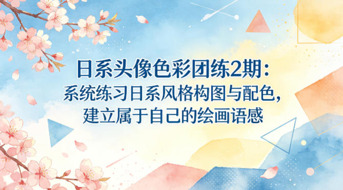 日系头像色彩团练2期：系统练习日系风格构图与配色，建立属于自己的绘画语感-知创网