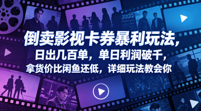 倒卖影视卡券暴利玩法，日出几百单，单日利润破千，拿货价比闲鱼还低，详细玩法教会你【揭秘】-知创网