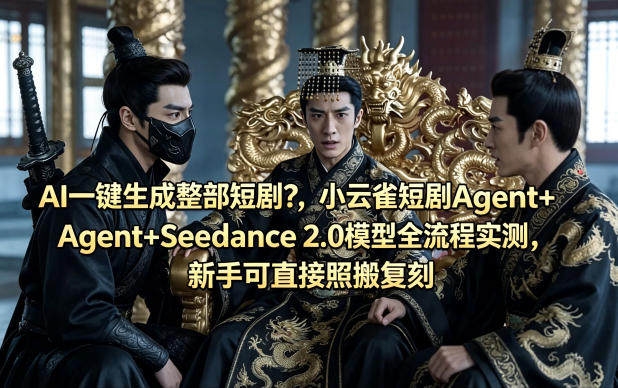AI一键生成整部短剧？小云雀短剧Agent+Seedance 2.0模型全流程实测，新手可直接照搬复刻-知创网