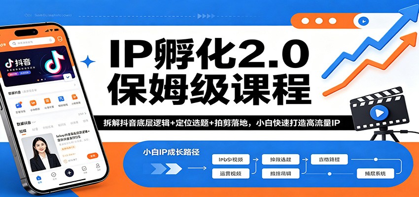 IP孵化2.0保姆级课程：拆解抖音底层逻辑+定位选题+拍剪落地，小白快速打造高流量IP-知创网