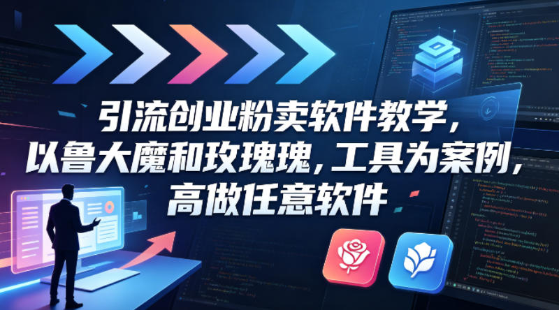 引流创业粉卖软件教学，以鲁大魔和玫瑰工具为案例，可做任意软件-知创网
