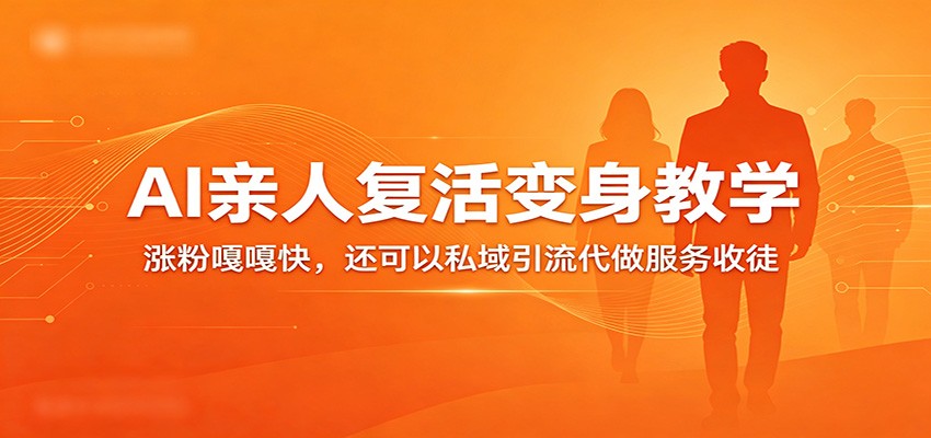 超级火爆的AI亲人复活变身教学,涨粉嘎嘎快,还可以私域引流代做服务收徒-知创网