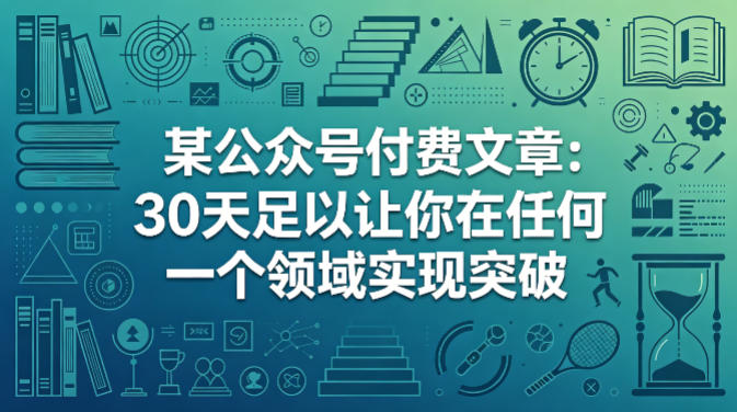 某公众号付费文章：30天足以让你在任何一个领域实现突破-知创网