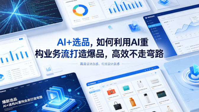AI+选品，如何利用AI重构业务流打造爆品，高效不走弯路-知创网