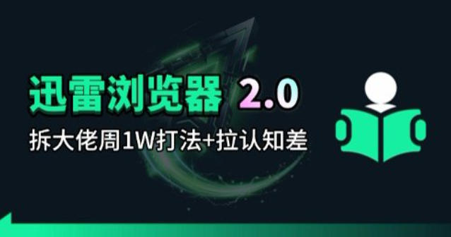 迅雷浏览器项目2.0_拆个大佬周1W的打法-知创网