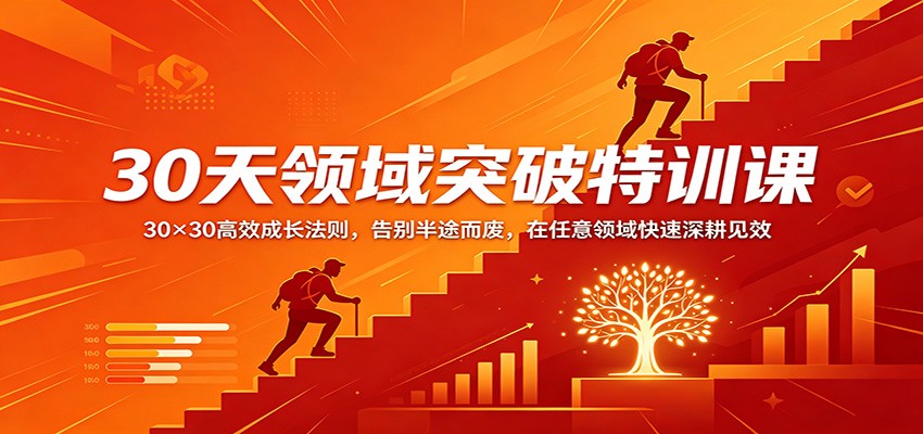 30天领域突破特训课：30×30高效成长法则，告别半途而废，在任意领域快速深耕见效-知创网