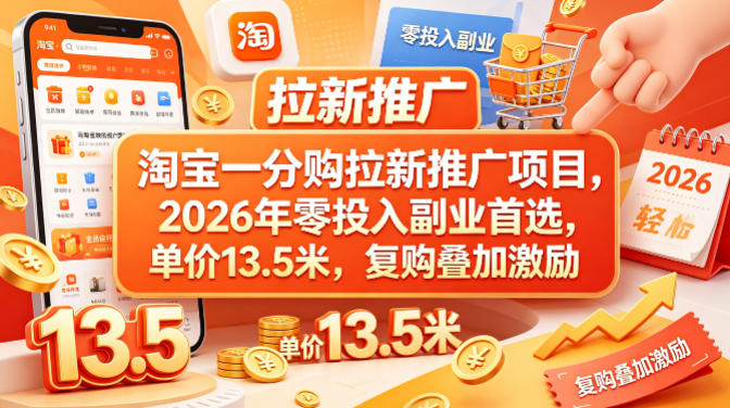 淘宝一分购拉新推广项目，2026年零投入副业首选，单价13.5米，复购叠加激励！-知创网