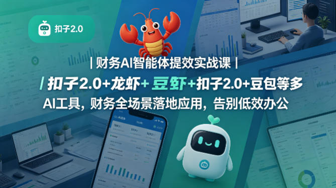财务AI智能体提效实战课｜扣子2.0+龙虾+豆包等多AI工具，财务全场景落地应用，告别低效办公-知创网