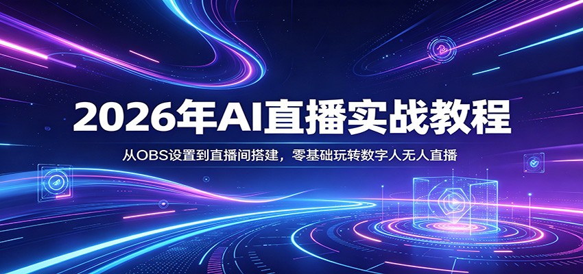 2026年AI直播实战教程：从OBS设置到直播间搭建，零基础玩转数字人无人直播-知创网