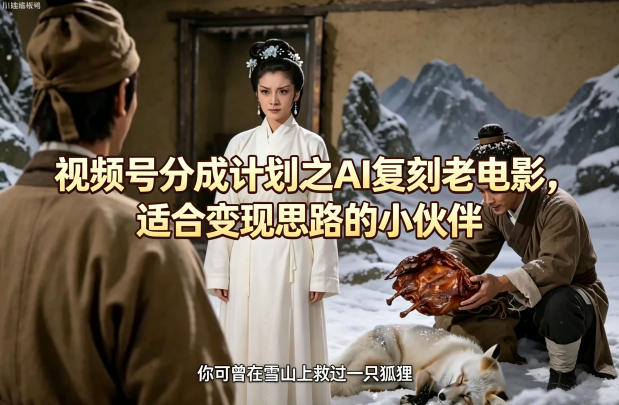 视频号分成计划之AI复刻老电影，适合变现思路的小伙伴-知创网