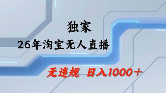 2026最新技术淘宝无人直播带货教学，不封号，不违规，公+私玩法，操作简单，日入1k+【揭秘】-知创网