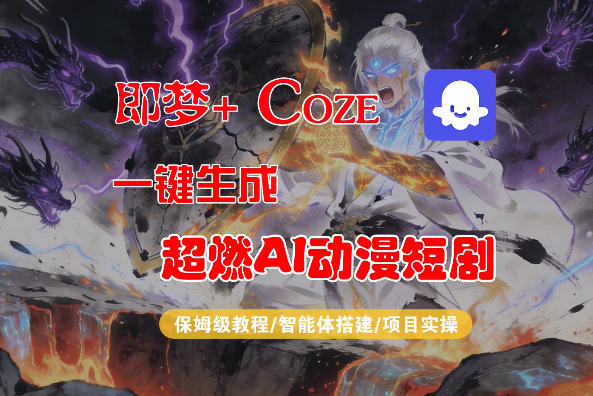 【Coze工作流搭建实操教程】即梦+Coze一键生成AI动漫短剧，全流程保姆级教学-知创网